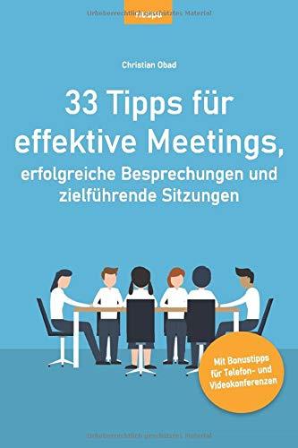 33 Tipps  für effektive Meetings,  erfolgreiche Besprechungen und zielführende Sitzungen