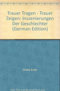 Trauer tragen, Trauer zeigen. Inszenierungen der Geschlechter