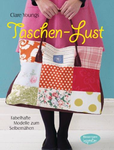 Taschen-Lust: Fabelhafte Modelle zum Selbernähen. Handtaschen, Schultertaschen, Einkaufstaschen, Abendtaschen, Taschen für Kinder