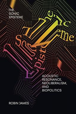 The Sonic Episteme: Acoustic Resonance, Neoliberalism, and Biopolitics