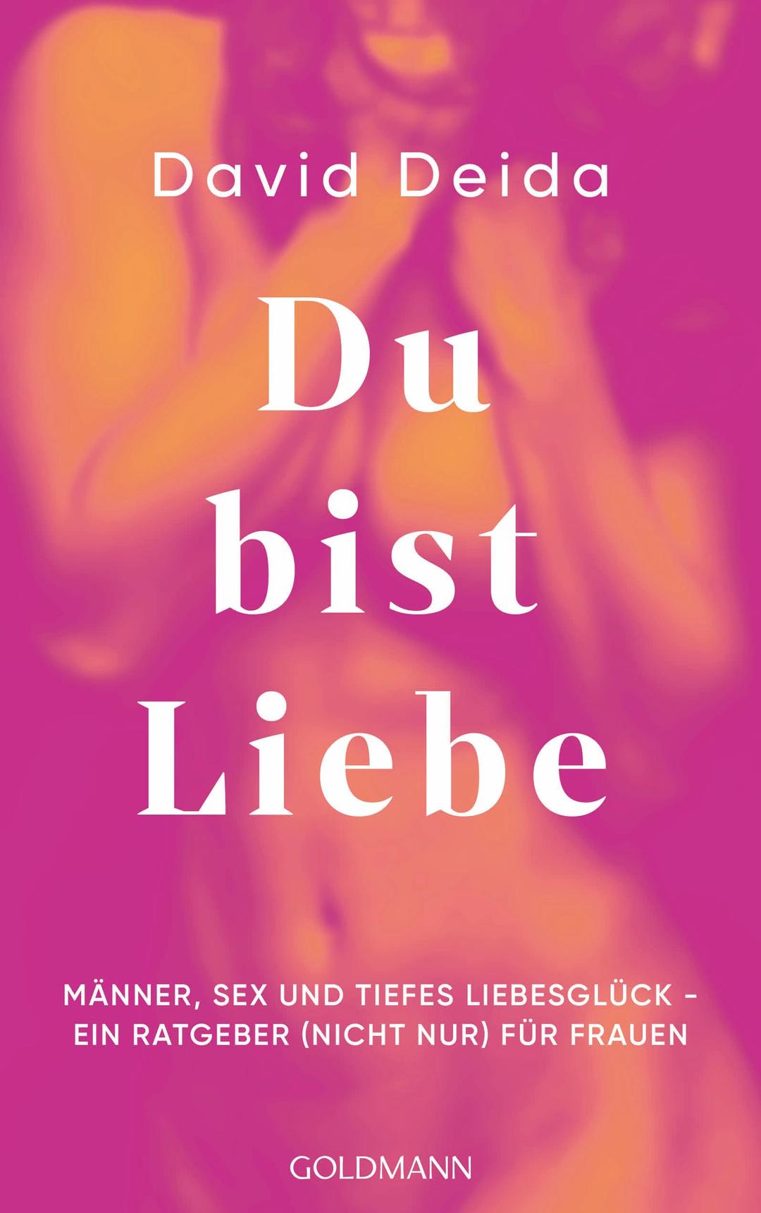 Du bist Liebe: Männer, Sex und tiefes Liebesglück - ein Ratgeber (nicht nur) für Frauen