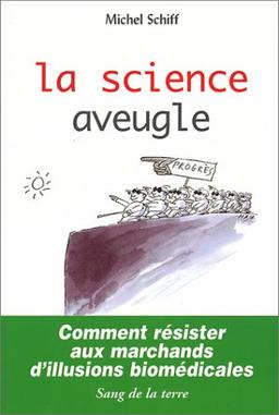 La science aveugle : comment résister aux marchands d'illusions biomédicales