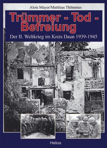 Trümmer, Tod, Befreiung: Der 2. Weltkrieg im Kreis Daun 1939-1945