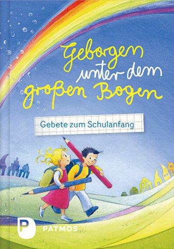 Geborgen unter dem großen Bogen - Gebete zum Schulanfang