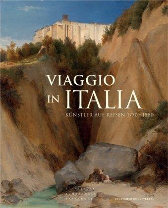 Viaggio in Italia: Künstler auf Reisen 1770-1880