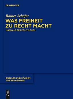 Was Freiheit zu Recht macht: Manuale des Politischen (Quellen Und Studien Zur Philosophie)