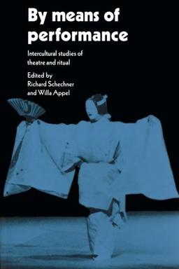 By Means of Performance: Intercultural Studies Of Theatre And Ritual