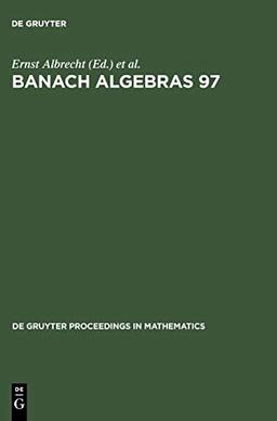 Banach Algebras 97: Proceedings of the 13th International Conference on Banach Algebras held at the Heinrich Fabri Institute of the University of ... 1997 (De Gruyter Proceedings in Mathematics)