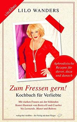 Zum Fressen gern! - Kochbuch für Verliebte: Aphrodisische Rezepte für davor, dazu und danach