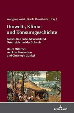 Umwelt-, Klima- und Konsumgeschichte: Fallstudien zu Süddeutschland, Österreich und der Schweiz. Unter Mitarbeit von Lisa Bauereisen und Christoph Gunkel.