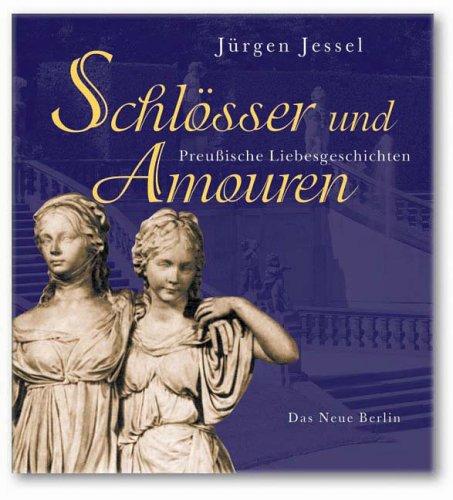 Schlösser und Amouren. Preussische Liebesgeschichten