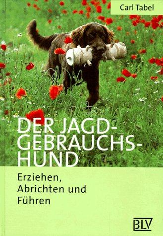 Der Jagdgebrauchshund. Erziehen, Abrichten und Führen