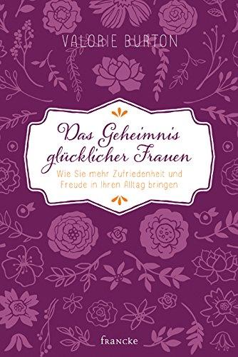 Das Geheimnis glücklicher Frauen: Wie Sie mehr Zufriedenheit und Freude in Ihren Alltag bringen