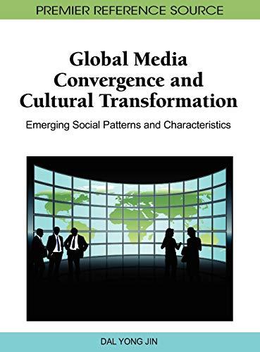 Global Media Convergence and Cultural Transformation: Emerging Social Patterns and Characteristics (Premier Reference Source)