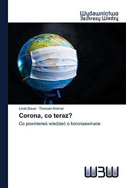 Corona, co teraz?: Co powinieneś wiedzieć o koronaawirusie: Co powiniene¿ wiedzie¿ o koronaawirusie