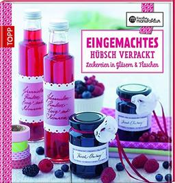 Eingemachtes hübsch verpackt: Leckereien in Gläsern und Flaschen (Kreative Manufaktur)