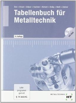 Tabellenbuch für Metalltechnik: Theoretische Grundlagen, Technisches Zeichnen, Werkstofftechnik, Maschinenelemente, Fertigungstechnik, Steuerungs- und Regelungstechnik, Informationsverarbeitung