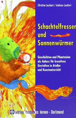 Schachtelfresser und Sonnenwürmer: Geschichten und Phantasien als Anlass für kreatives Gestalten in Atelier und Kunstunterricht