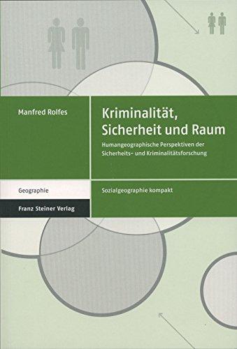 Kriminalität, Sicherheit und Raum: Humangeographische Perspektiven der Sicherheits- und Kriminalitätsforschung (Sozialgeographie kompakt)