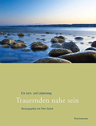 Trauernden nahe sein: Ein Lern- und Lebensweg