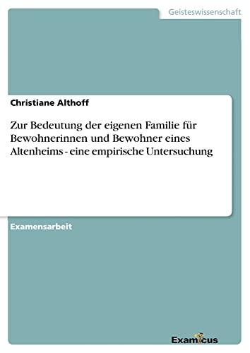 Zur Bedeutung der eigenen Familie für Bewohnerinnen und Bewohner eines Altenheims - eine empirische Untersuchung: Staatsexamensarbeit