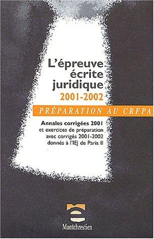 L'épreuve écrite juridique 2001-2002 : annales corrigées 2001 et exercices de préparation avec corrigés 2001-2002 donnés à l'IEJ de Paris II