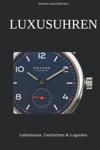 Luxusuhren: Geheimnisse, Geschichten & Legenden: Spannende Erkenntnisse aus der Uhrenwelt