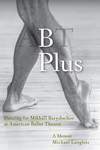 B Plus: Dancing for Mikhail Baryshnikov at American Ballet Theatre: A Memoir