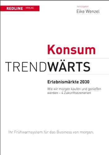 Trendwärts. Erlebnismärkte 2030: Wie wir morgen kaufen & genießen werden - 4 Zukunftsszenarien