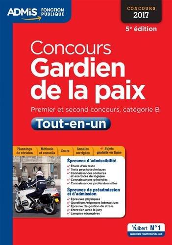 Concours gardien de la paix : premier et second concours, catégorie B : tout-en-un épreuves écrites et orales, concours 2017