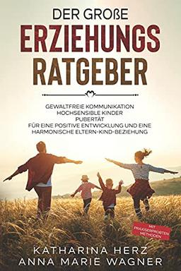 Der große Erziehungsratgeber: Das 3 in 1 Buch: Gewaltfreie Kommunikation | Hochsensible Kinder | Pubertät | Für eine positive Entwicklung und eine ... - mit praxiserprobten Methoden