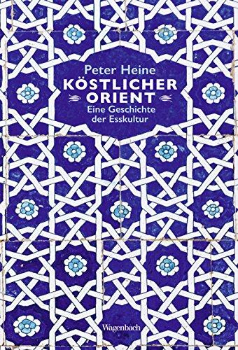 Köstlicher Orient: Eine Geschichte der Esskultur. Mit über 100 Rezepten (Sachbuch)