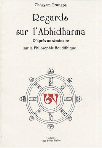 Regards sur l'Abhidharma : d'après un séminaire sur la philosophie Bouddhique