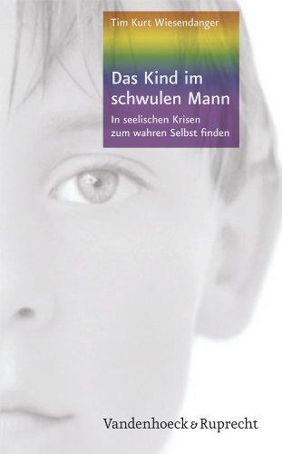 Das Kind im schwulen Mann: In seelischen Krisen zum wahren Selbst finden