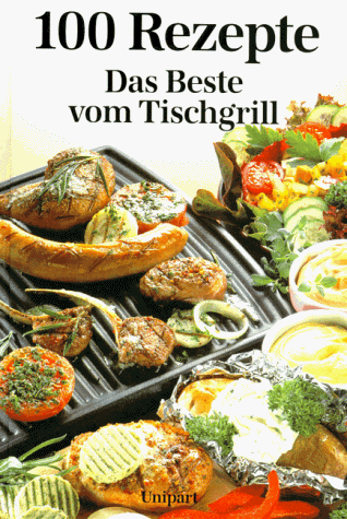 Das Beste vom Tischgrill. Hundert Rezepte