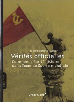 Vérités officielles : comment s'écrit l'histoire de la Seconde Guerre mondiale