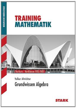 Training Mathematik FOS / BOS / Fachschule / Fachakademie / Grundwissen Algebra: Vorkurs - Vorklasse FOS/BOS