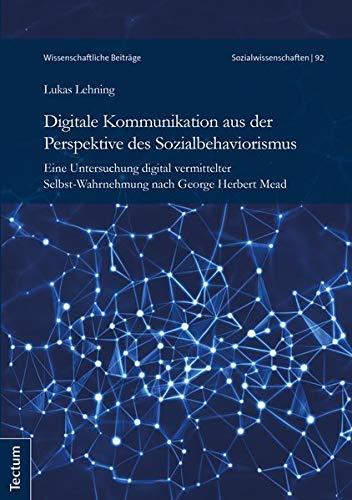 Digitale Kommunikation aus der Perspektive des Sozialbehaviorismus: Eine Untersuchung digital vermittelter Selbst-Wahrnehmung nach George Herbert Mead