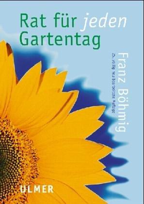 Rat für jeden Gartentag. Ein praktisches Handbuch für den Gartenfreund