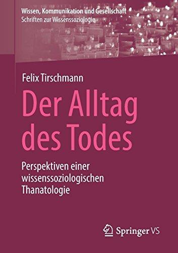 Der Alltag des Todes: Perspektiven einer wissenssoziologischen Thanatologie (Wissen, Kommunikation und Gesellschaft)