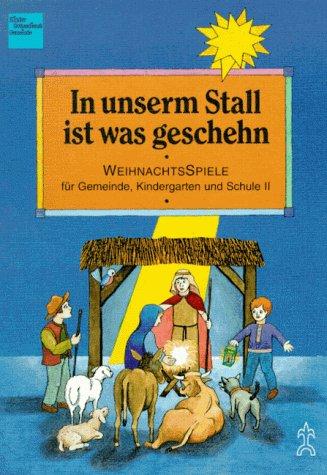 In unserem Stall ist was geschehn. Weihnachtsspiele für Gemeinde, Kindergarten und Schule II