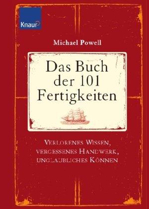 Das Buch der 101 Fertigkeiten: Verlorenes Wissen, vergessenes Handwerk, unglaubliches Können