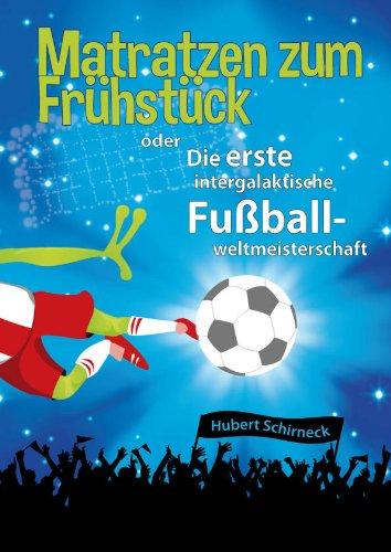 Matratzen zum Frühstück oder Die erste intergalaktische Fußballweltmeisterschaft