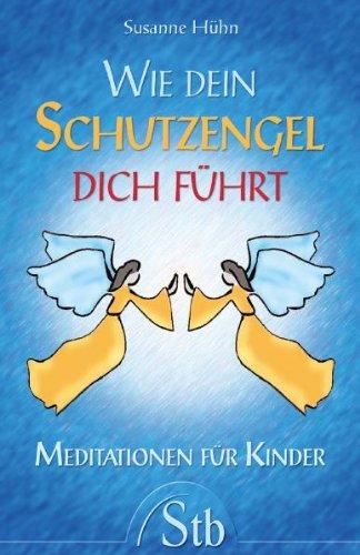 Wie Dein Schutzengel dich führt - Meditationen für Kinder