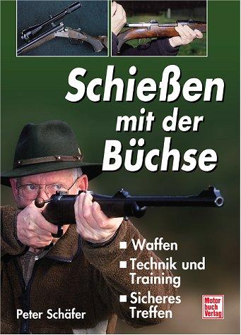 Schießen mit der Büchse: Waffen - Technik und Training - Sicheres Treffen