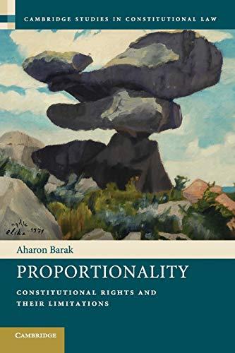 Proportionality: Constitutional Rights and their Limitations (Cambridge Studies in Constitutional Law, Band 2)