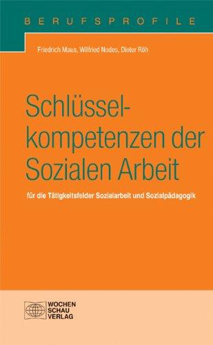 Schlüsselkompetenzen der Sozialen Arbeit: Für die Tätigkeitsfelder Sozialarbeit und Sozialpädagogik