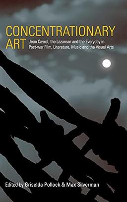 Concentrationary Art: Jean Cayrol, the Lazarean and the Everyday in Post-war Film, Literature, Music and the Visual Arts