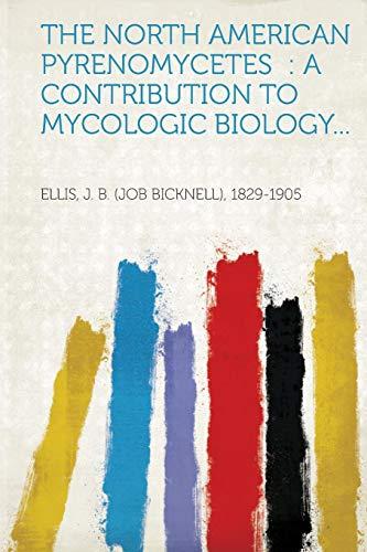 North American Pyrenomycetes: A Contribution to Mycologic Biology...