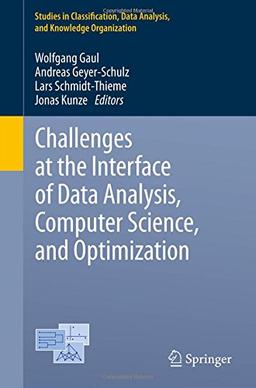 Challenges at the Interface of Data Analysis, Computer Science, and Optimization: Proceedings of the 34th Annual Conference of the Gesellschaft für ... Data Analysis, and Knowledge Organization)